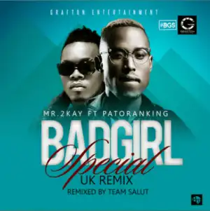 Mr 2Kay - Bad Girl Special (UK Remix) ft. Patoranking